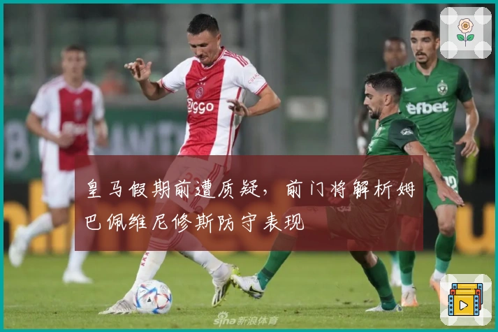 皇马假期前遭质疑，前门将解析姆巴佩维尼修斯防守表现