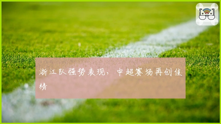 浙江队强势表现，中超赛场再创佳绩