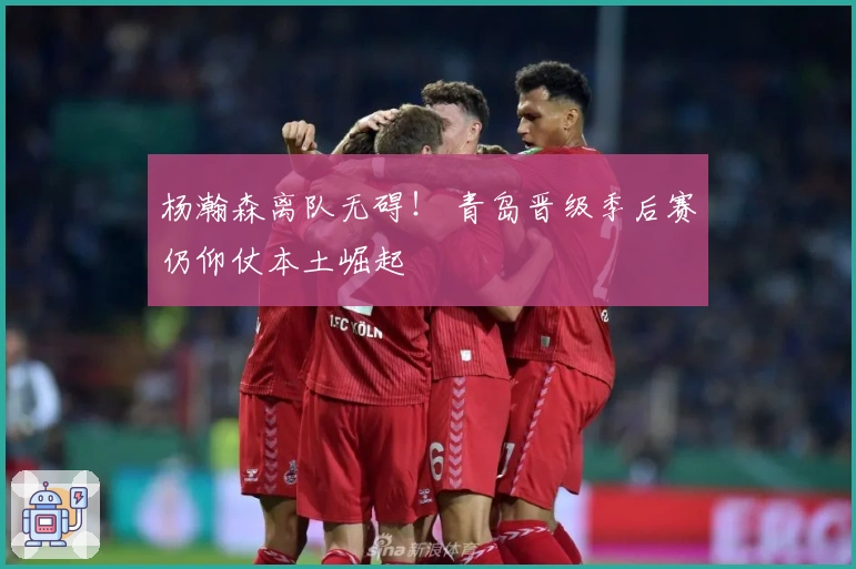 杨瀚森离队无碍！ 青岛晋级季后赛仍仰仗本土崛起