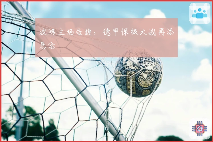 波鸿主场告捷，德甲保级大战再添悬念